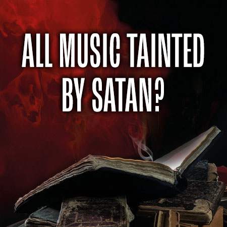 Isn’t All Music Tainted By Satan?
