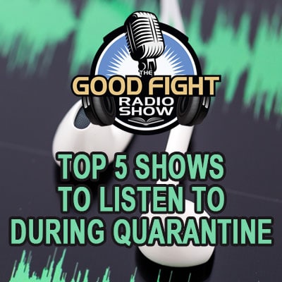 Top 5 Good Fight Radio Show’s To Listen To During Quarantine