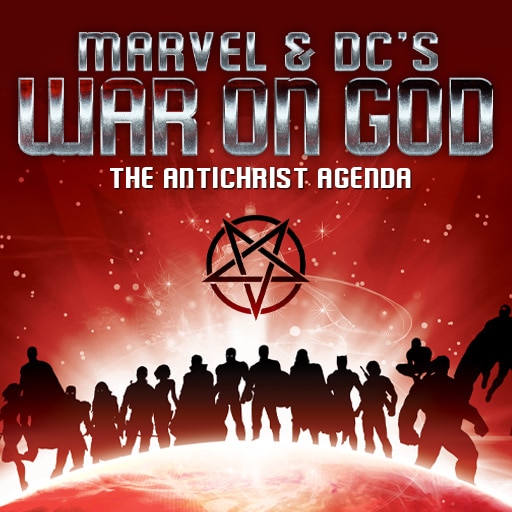 Marvel & DC’s War on God: The Antichrist Agenda