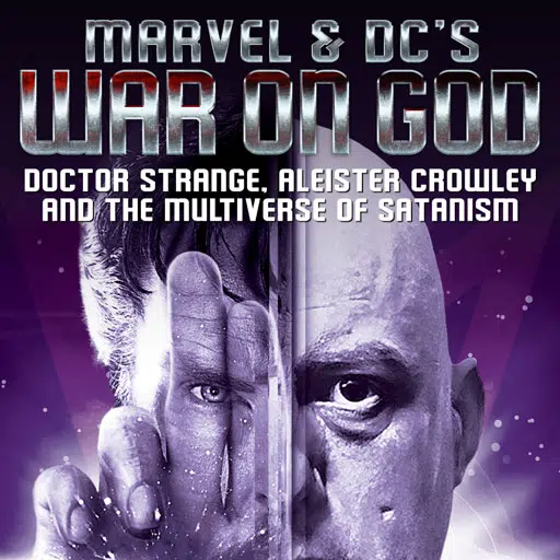 Marvel & DC’s War on God: Doctor Strange, Aleister Crowley and the Multiverse of Satanism