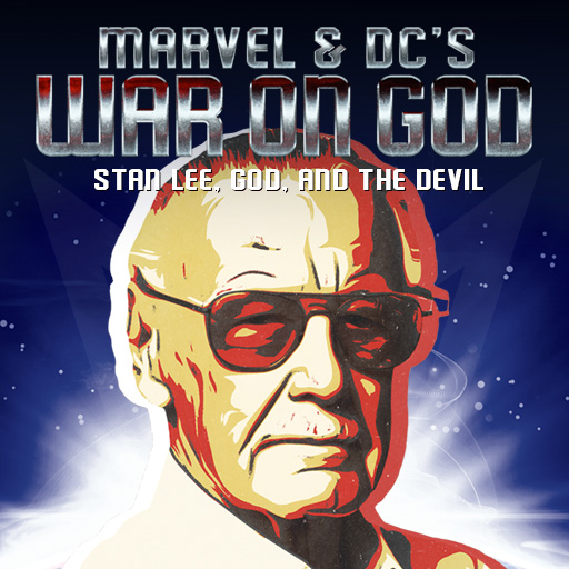 Marvel & DC’s War on God: Stan Lee, God, and the Devil