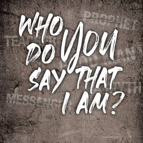 Who Do You Say That I Am?